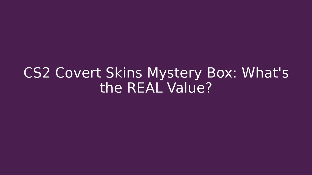 CS2 Covert Skins Mystery Box: What's the REAL Value?