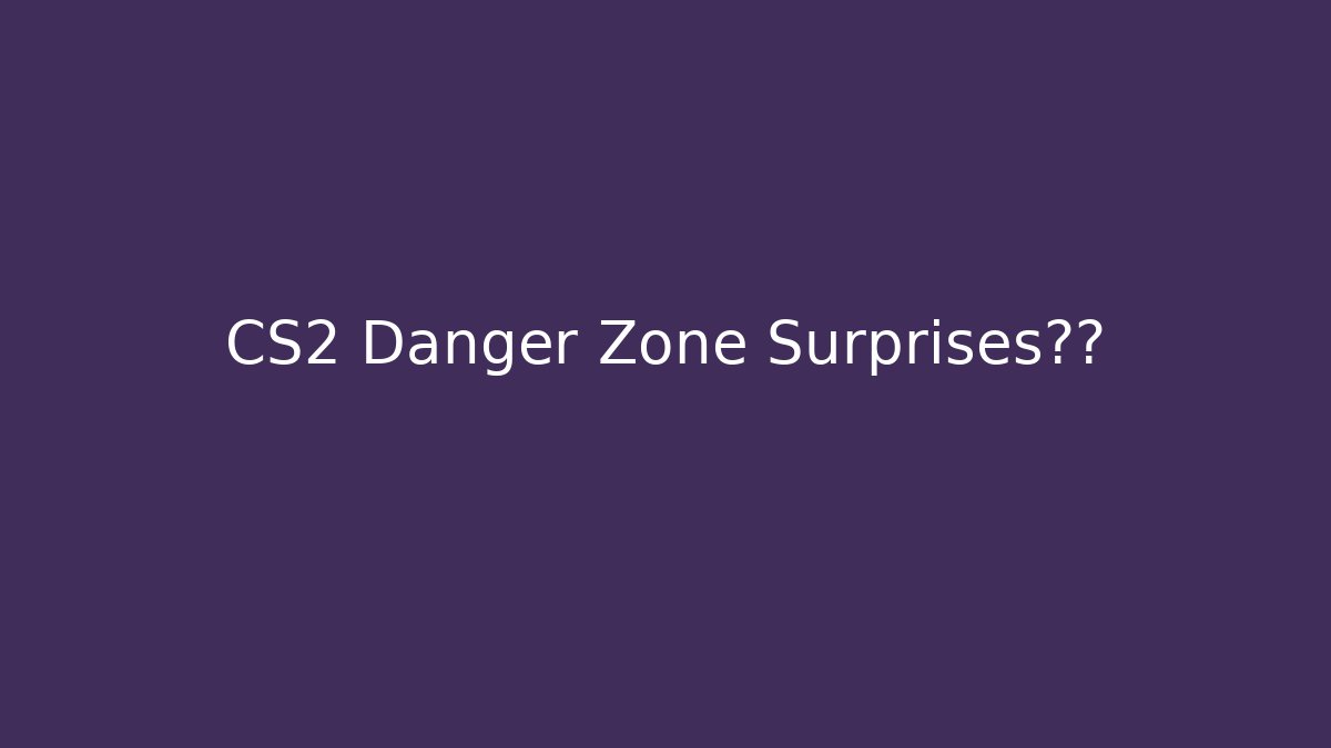 CS2 Danger Zone Surprises揭秘