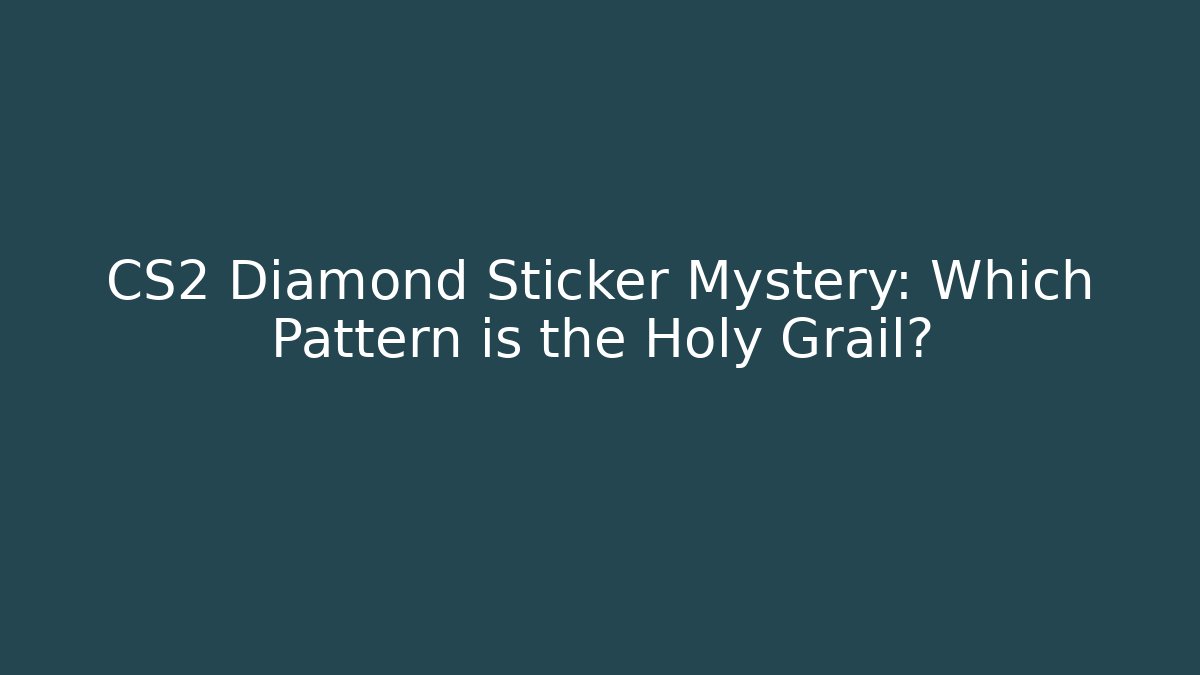 CS2 Diamond Sticker Mystery: Which Pattern is the Holy Grail?