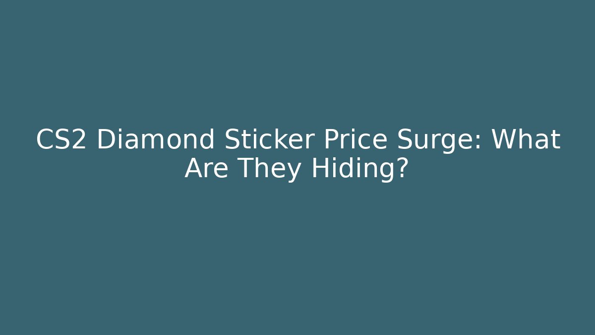 CS2 Diamond Sticker Price Surge: What Are They Hiding?