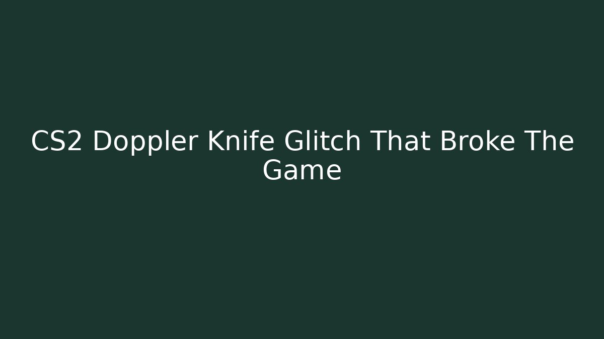 CS2 Doppler Knife Glitch That Broke The Game - Felix Cat Insurance