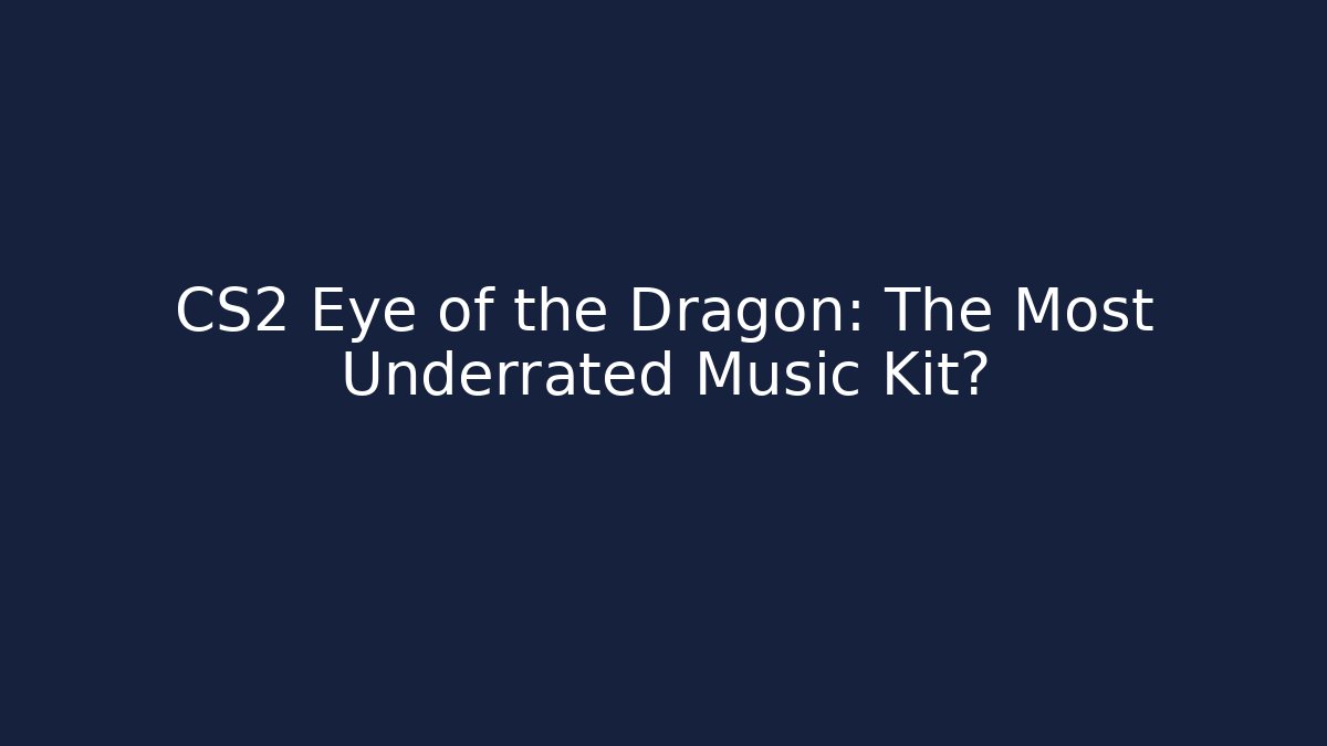 CS2 Eye of the Dragon: The Most Underrated Music Kit?