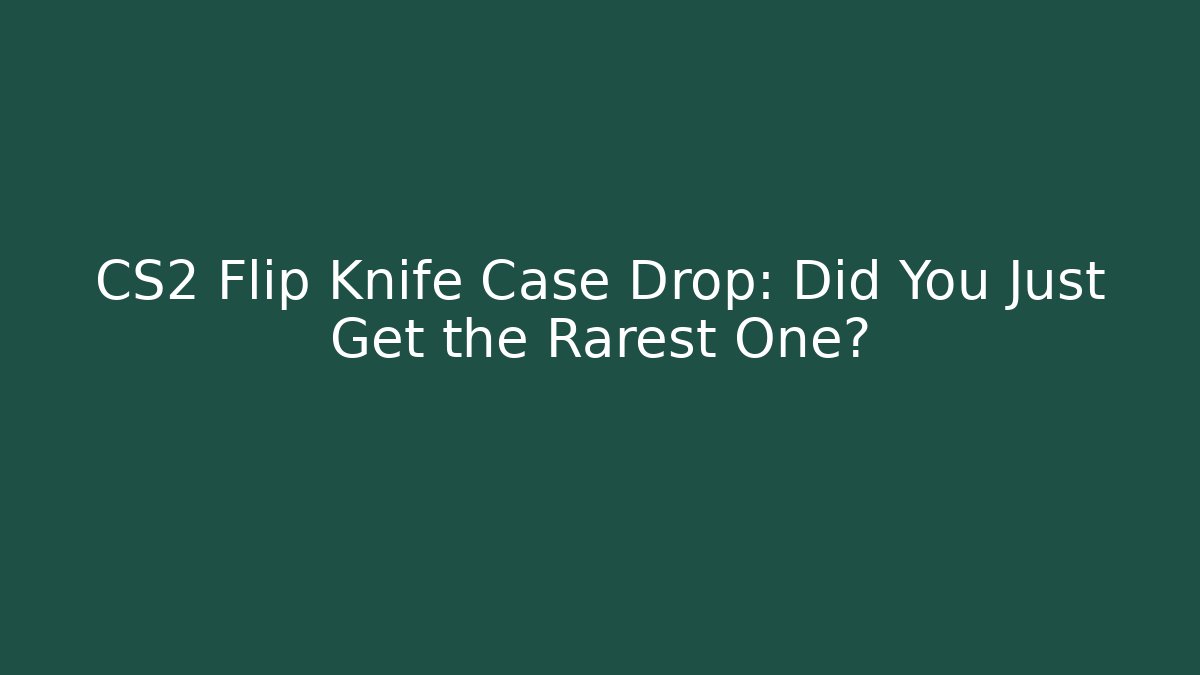 CS2 Flip Knife Case Drop: Did You Just Get the Rarest One? - Felix Cat Insurance