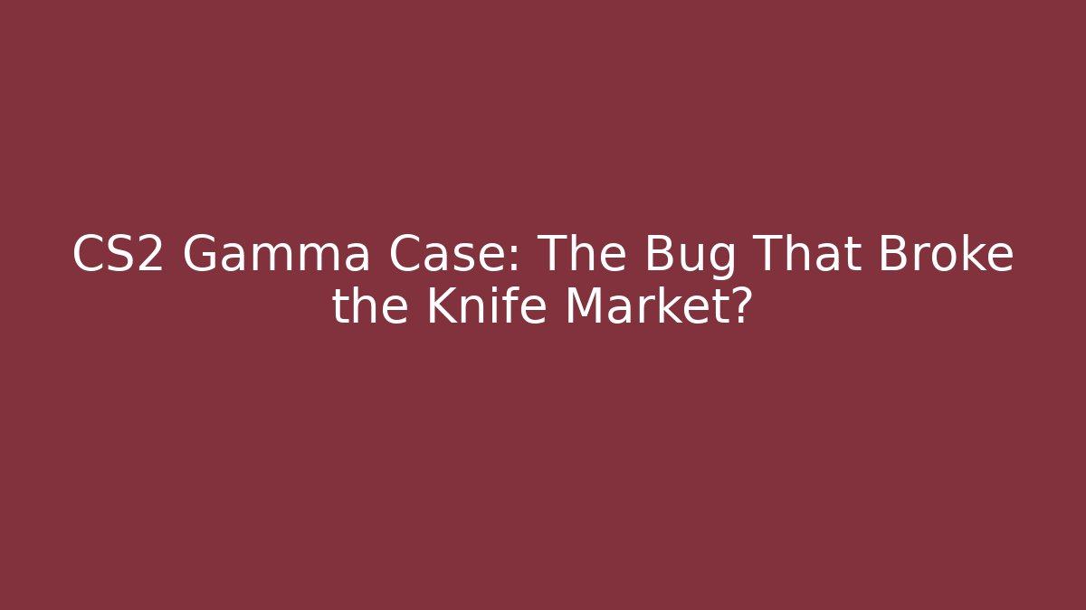 CS2 Gamma Case: The Bug That Broke the Knife Market? - Felix Cat Insurance