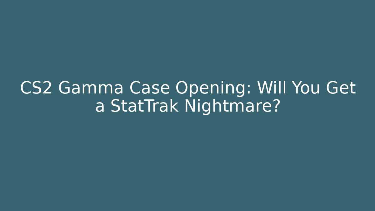 CS2 Gamma Case Opening: Will You Get a StatTrak Nightmare?
