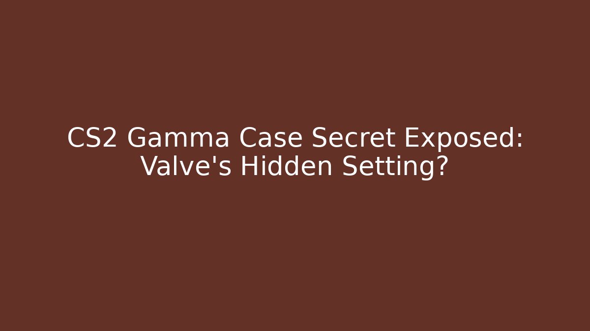 CS2 Gamma Case Secret Exposed: Valve's Hidden Setting?