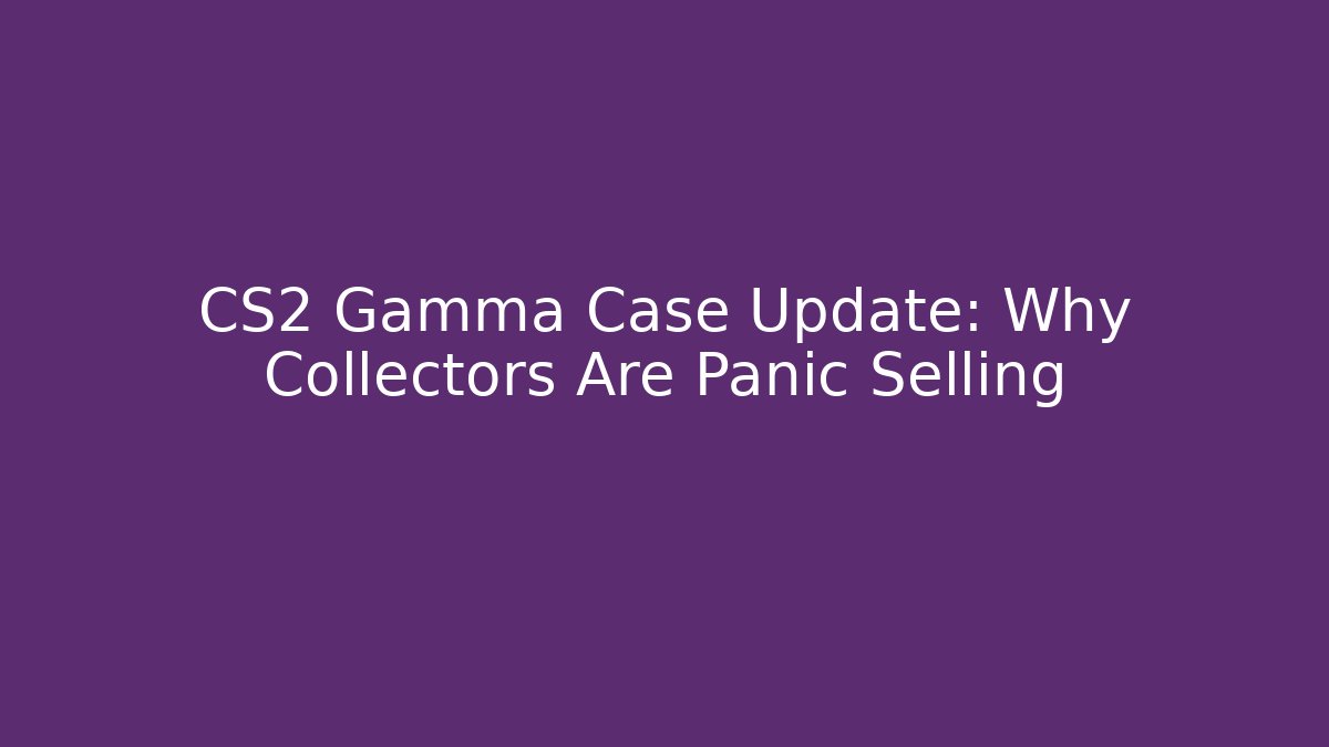 CS2 Gamma Case Update: Why Collectors Are Panic Selling