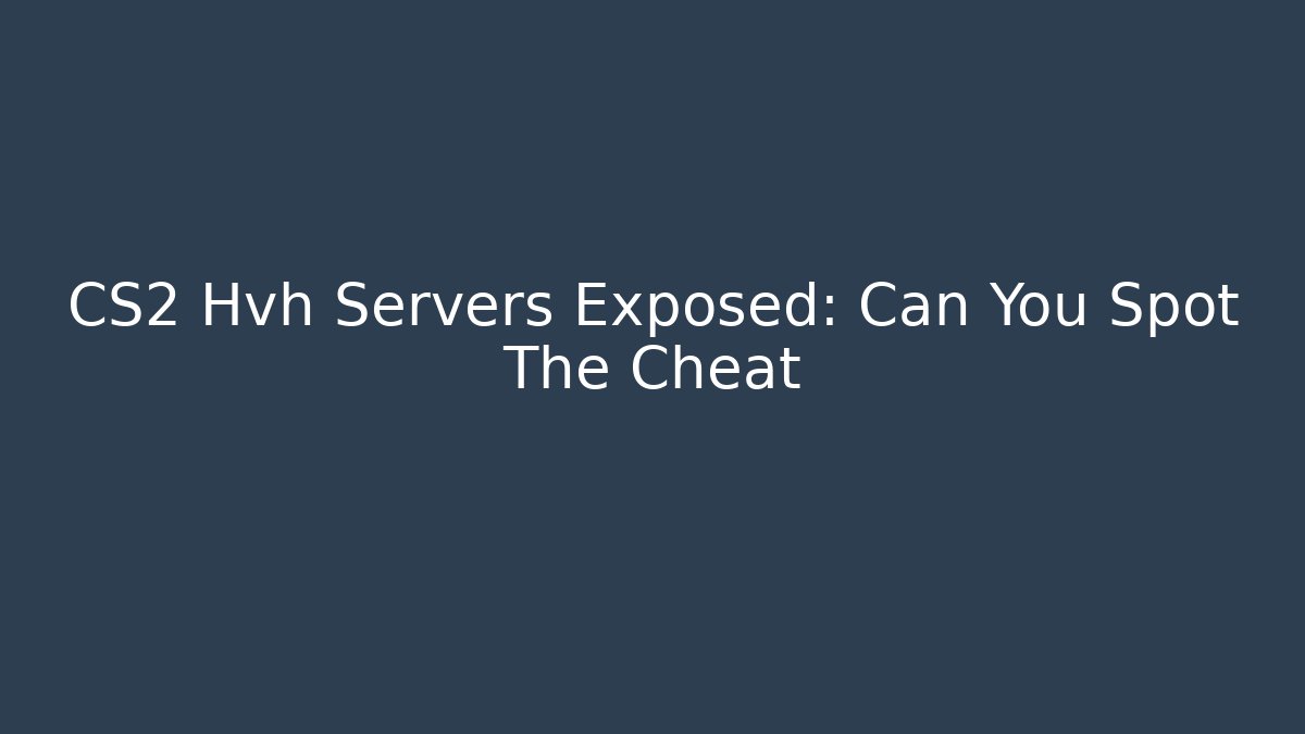 CS2 Hvh Servers Exposed: Can You Spot The Cheat - Felix Cat Insurance