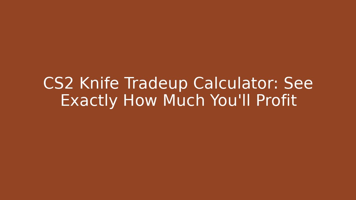 CS2 Knife Tradeup Calculator: See Exactly How Much You'll Profit