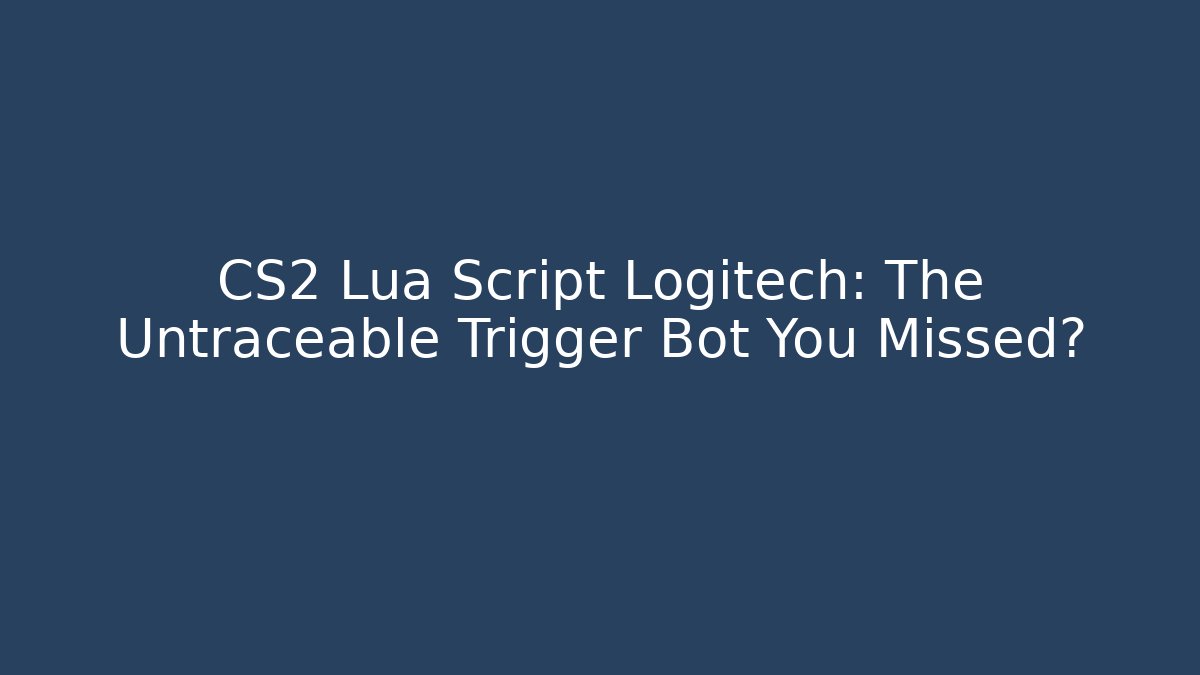 CS2 Lua Script Logitech: The Untraceable Trigger Bot You Missed?