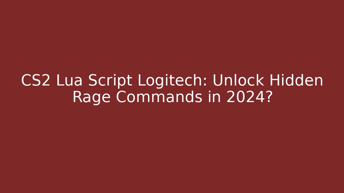 CS2 Lua Script Logitech: Unlock Hidden Rage Commands in 2024?