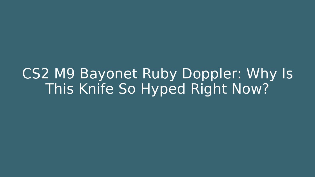 CS2 M9 Bayonet Ruby Doppler: Why Is This Knife So Hyped Right Now?