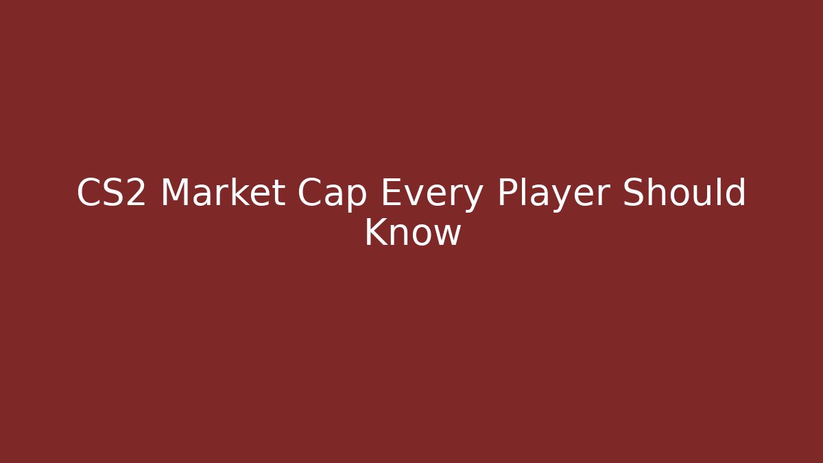 CS2 Market Cap Every Player Should Know