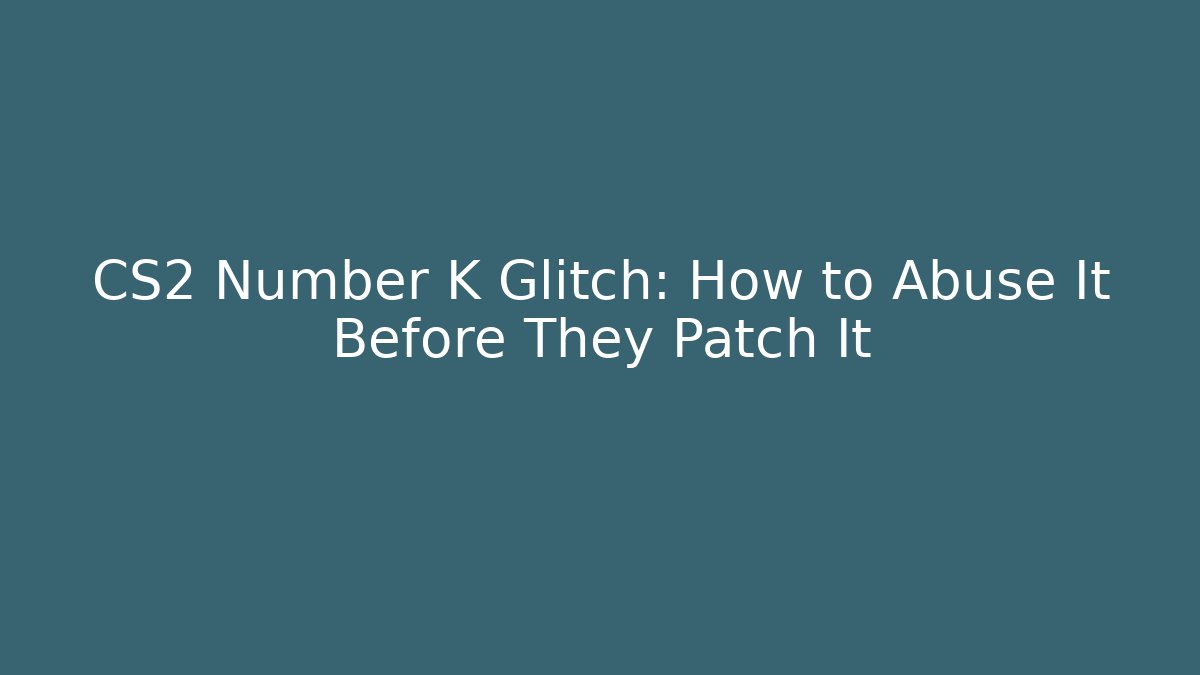 CS2 Number K Glitch: How to Abuse It Before They Patch It