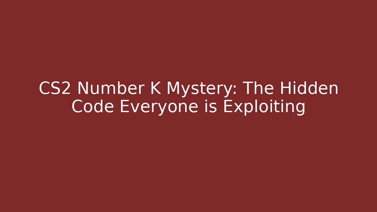 CS2 Number K Mystery: The Hidden Code Everyone is Exploiting