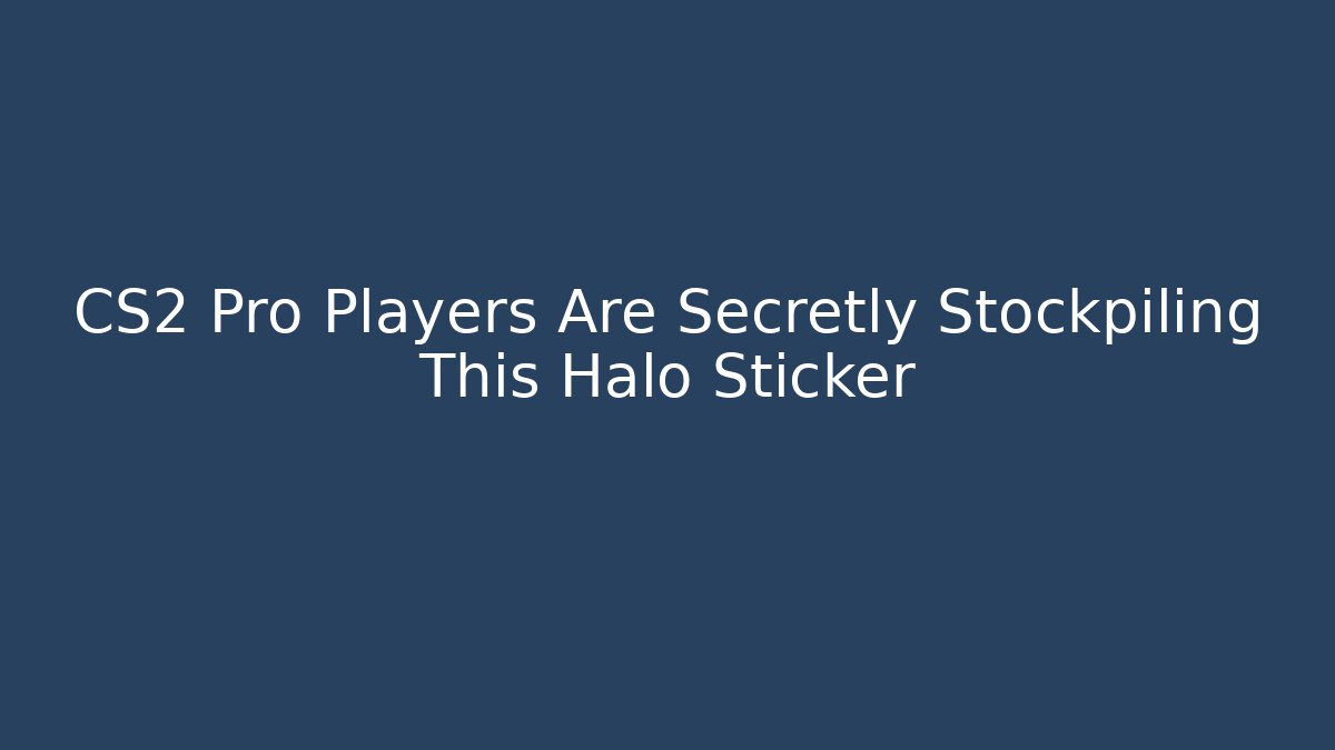 CS2 Pro Players Are Secretly Stockpiling This Halo Sticker