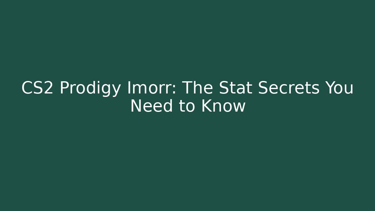 CS2 Prodigy Imorr: The Stat Secrets You Need to Know