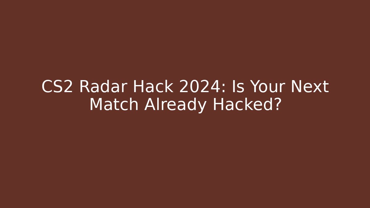 CS2 Radar Hack 2024: Is Your Next Match Already Hacked?