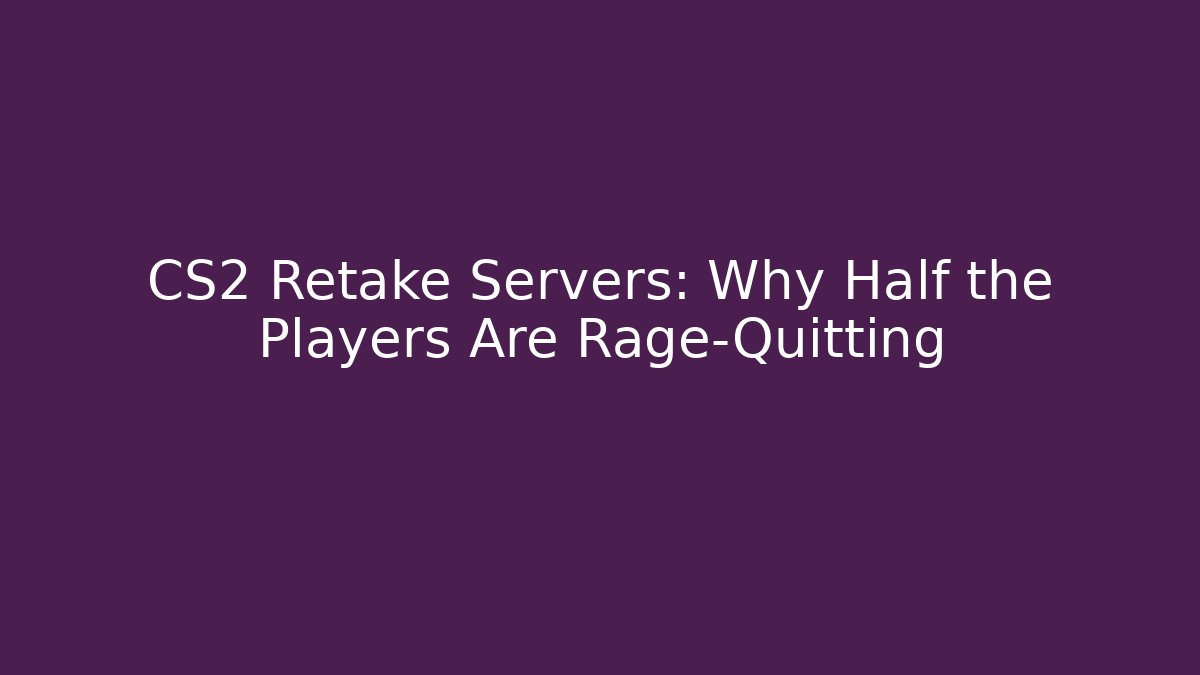 CS2 Retake Servers: Why Half the Players Are Rage-Quitting