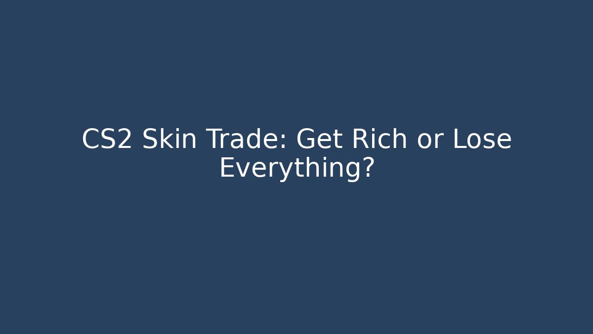 CS2 Skin Trade: Get Rich or Lose Everything?