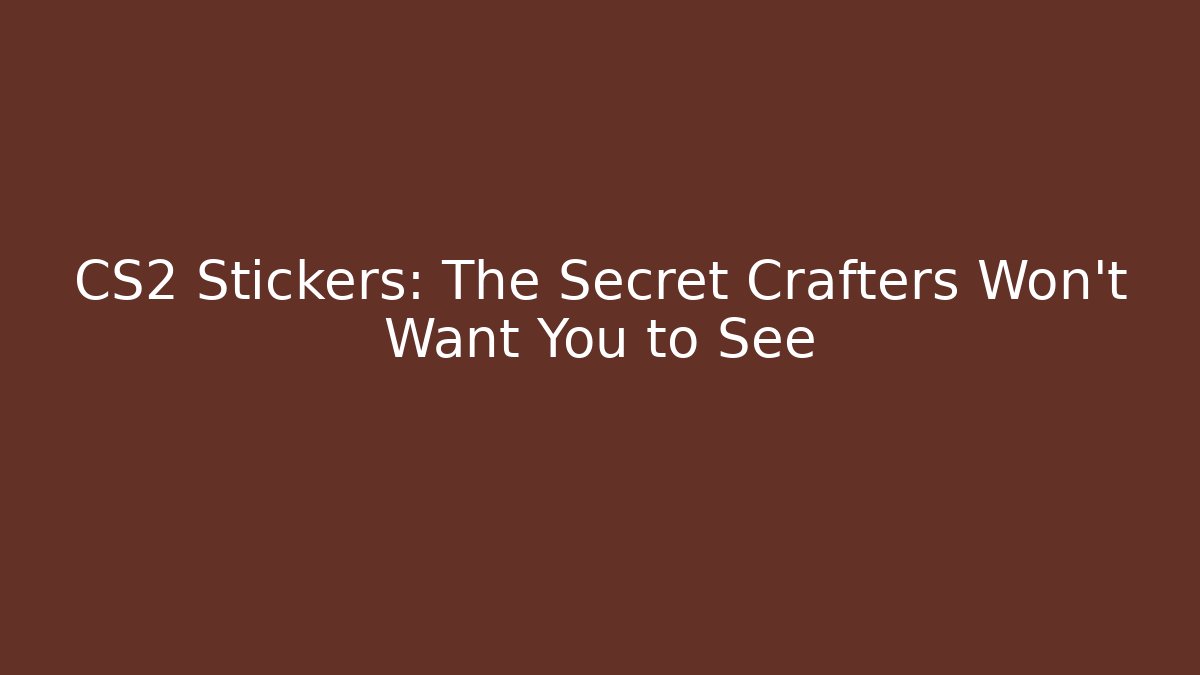 CS2 Stickers: The Secret Crafters Won’t Want You to See