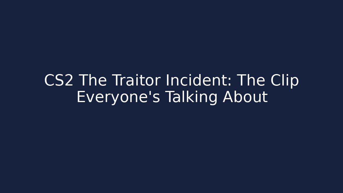 CS2 The Traitor Incident: The Clip Everyone's Talking About