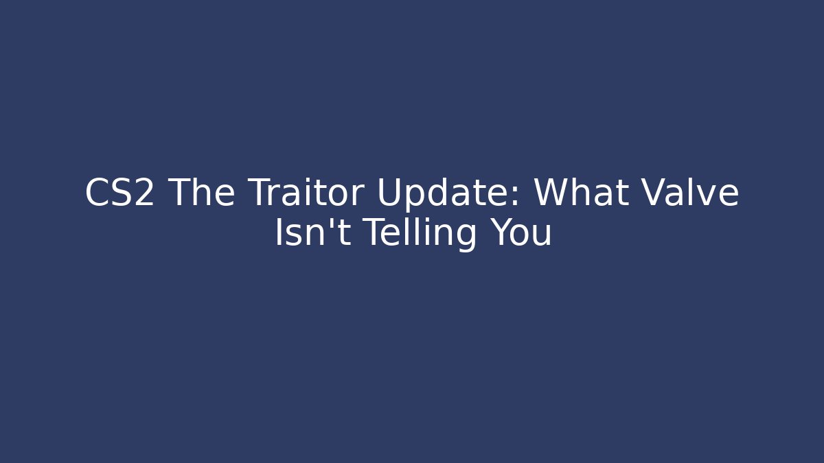 CS2 The Traitor Update: What Valve Isn't Telling You