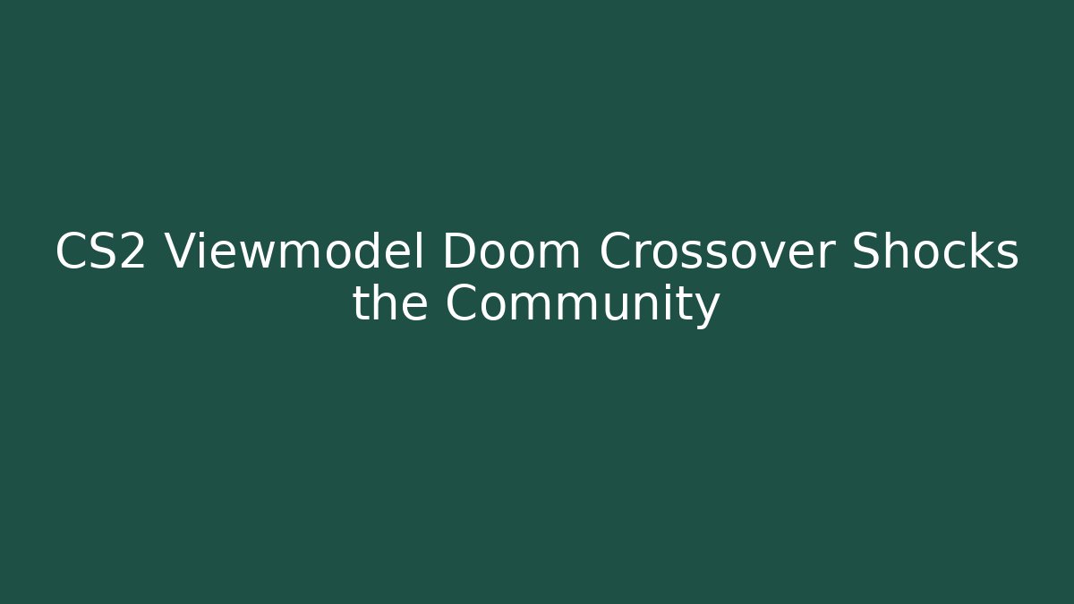 CS2 Viewmodel Doom Crossover Shocks the Community
