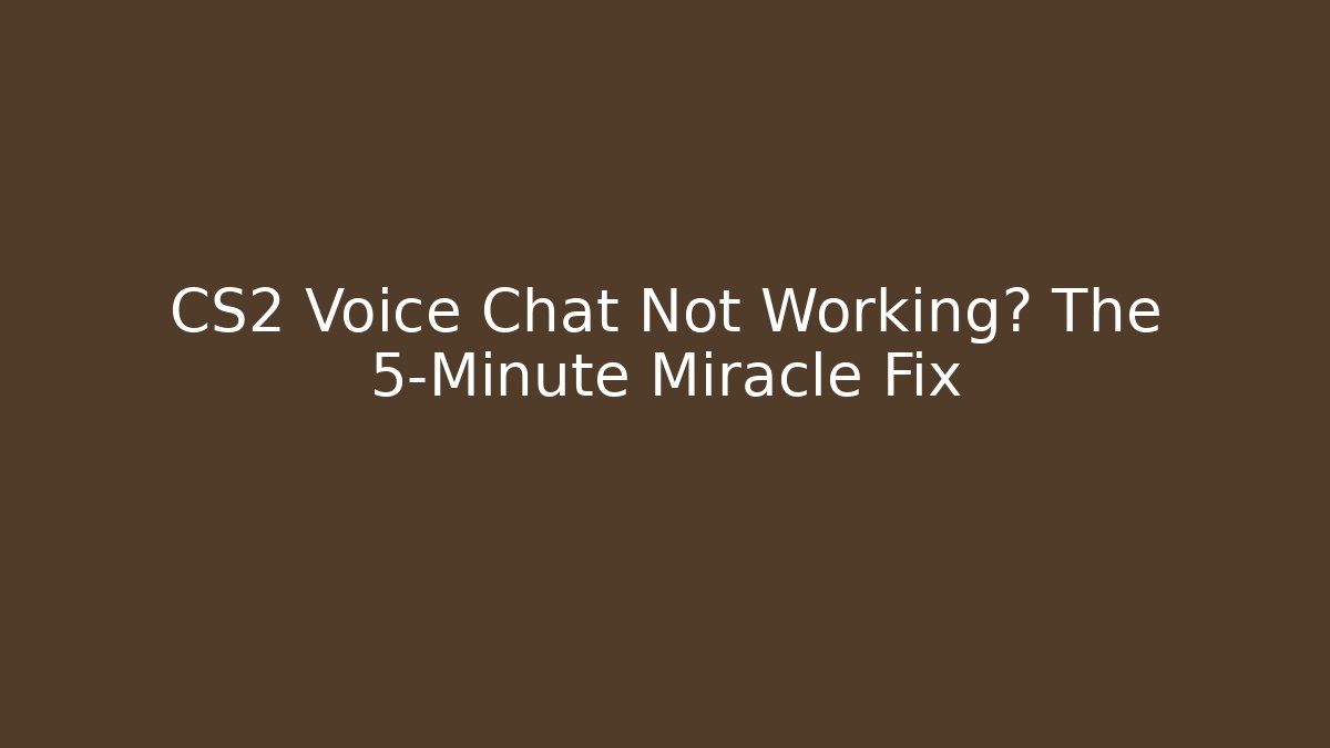 CS2 Voice Chat Not Working? The 5-Minute Miracle Fix