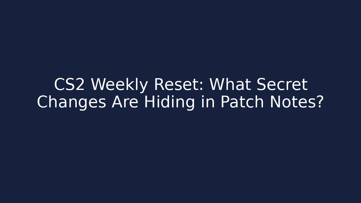 CS2 Weekly Reset: What Secret Changes Are Hiding in Patch Notes? - Felix Cat Insurance