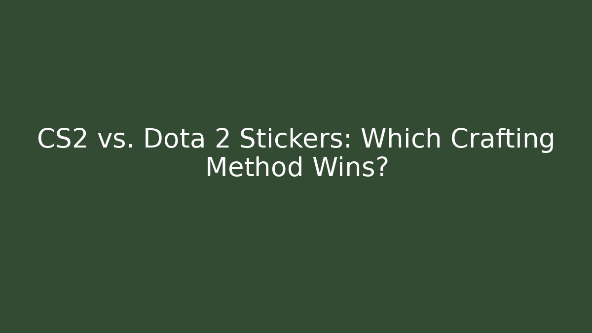 CS2 vs. Dota 2 Stickers: Which Crafting Method Wins?