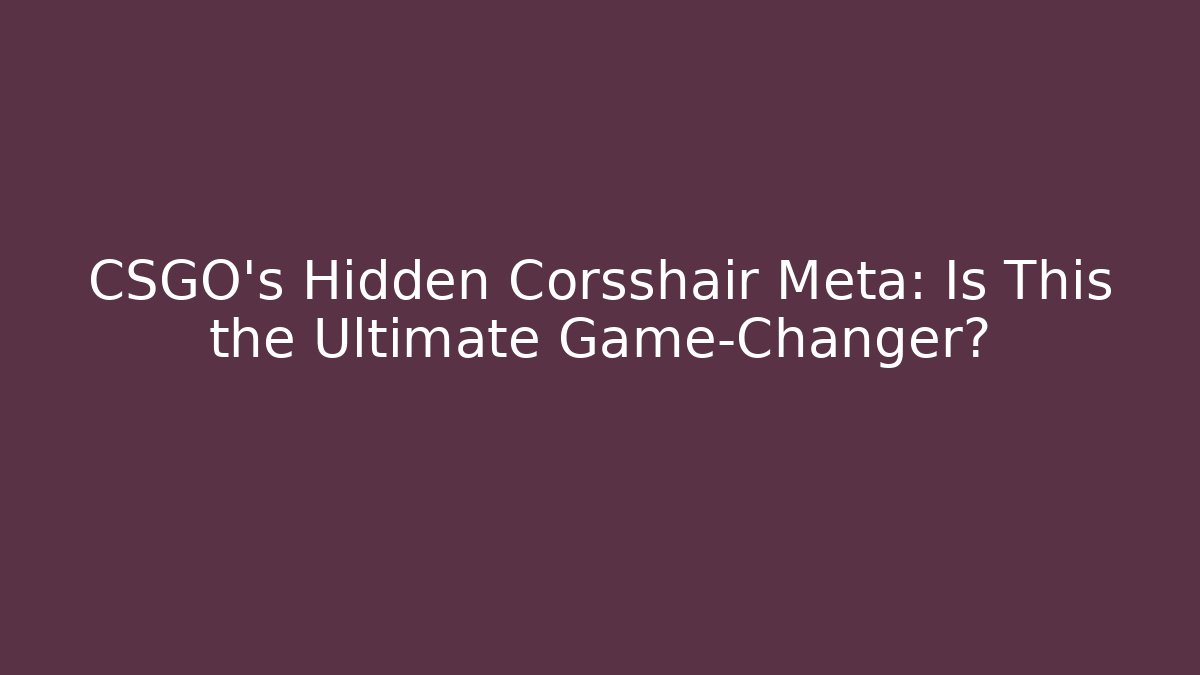 CSGO’s Hidden Corsshair Meta: Is This the Ultimate Game-Changer?