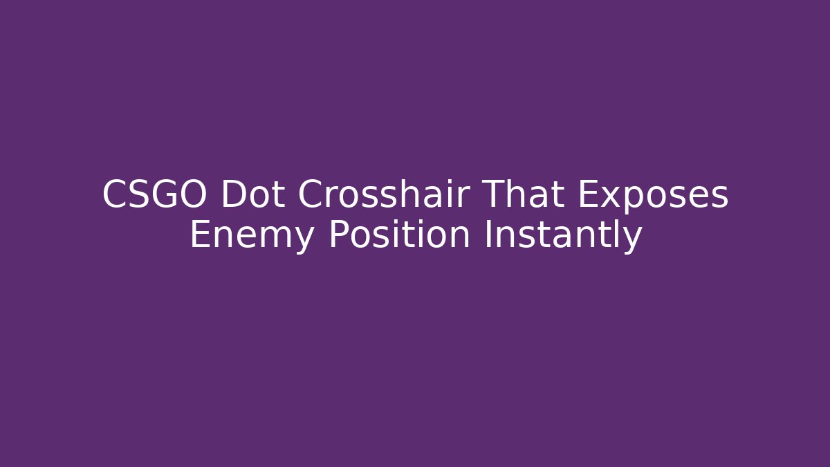 CSGO Dot Crosshair That Exposes Enemy Position Instantly