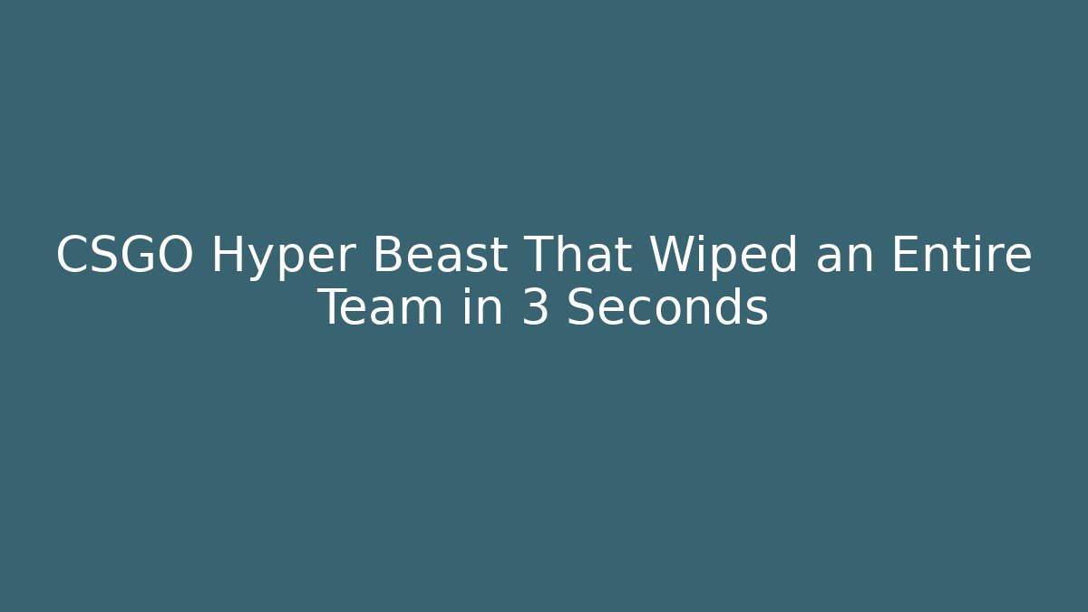 CSGO Hyper Beast That Wiped an Entire Team in 3 Seconds