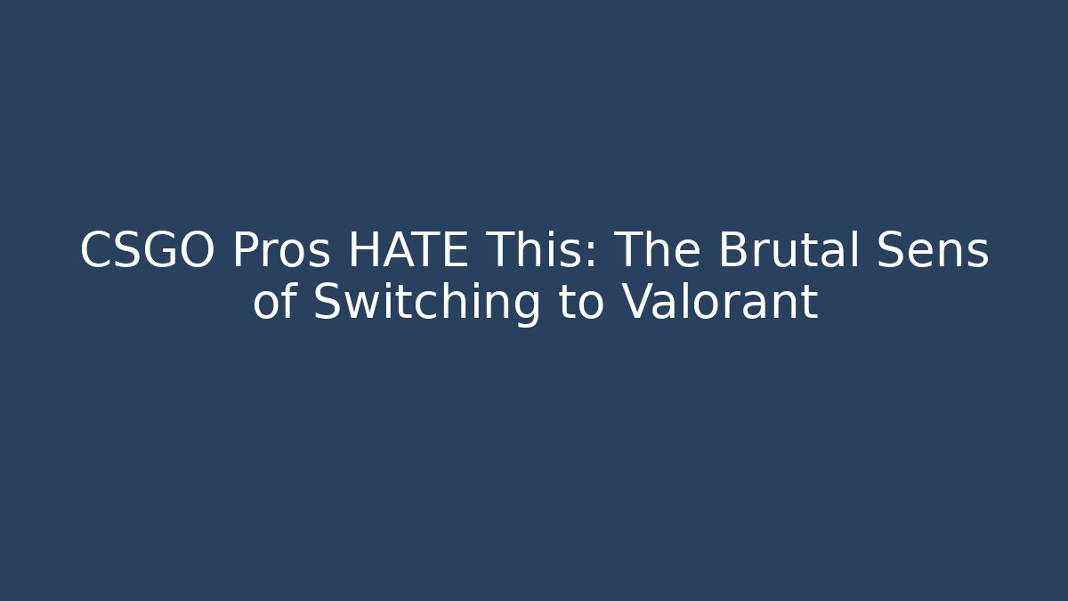 CSGO Pros HATE This: The Brutal Sens of Switching to Valorant