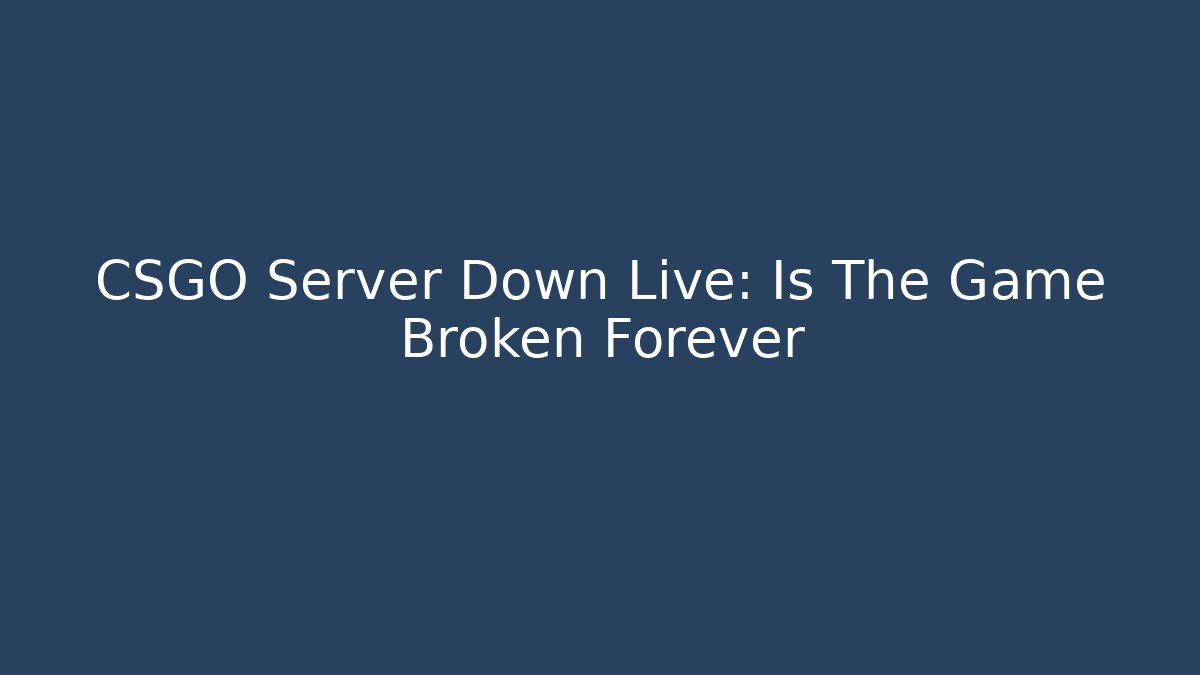 CSGO Server Down Live: Is The Game Broken Forever