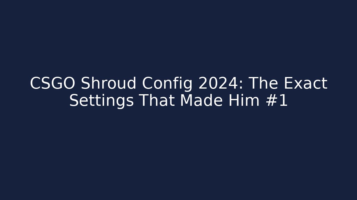 CSGO Shroud Config 2024: The Exact Settings That Made Him #1