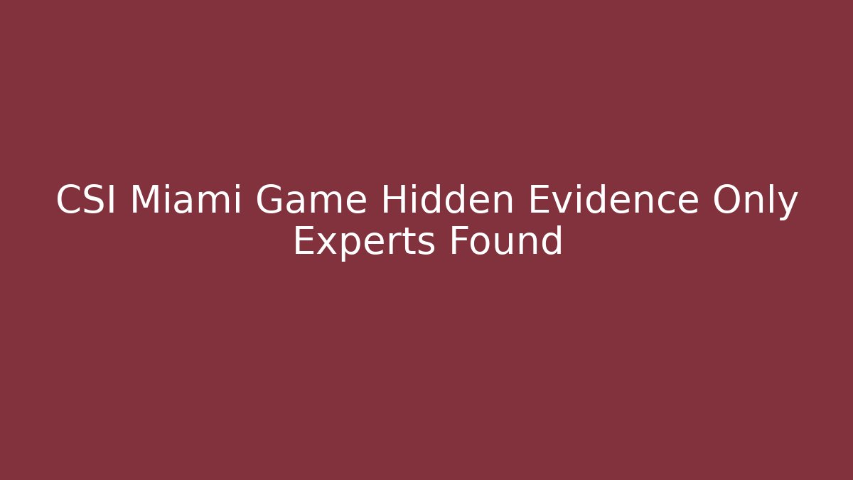 CSI Miami Game Hidden Evidence Only Experts Found - Felix Cat Insurance