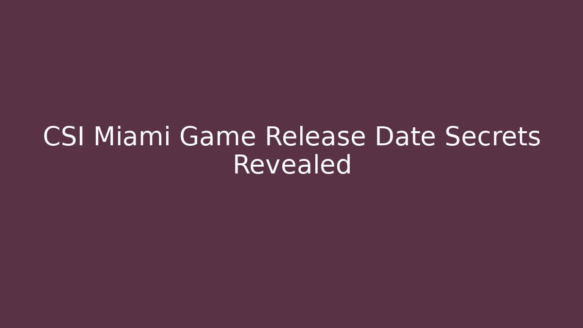 CSI Miami Game Release Date Secrets Revealed
