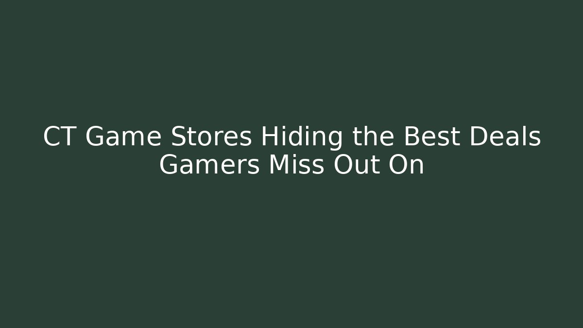 CT Game Stores Hiding the Best Deals Gamers Miss Out On