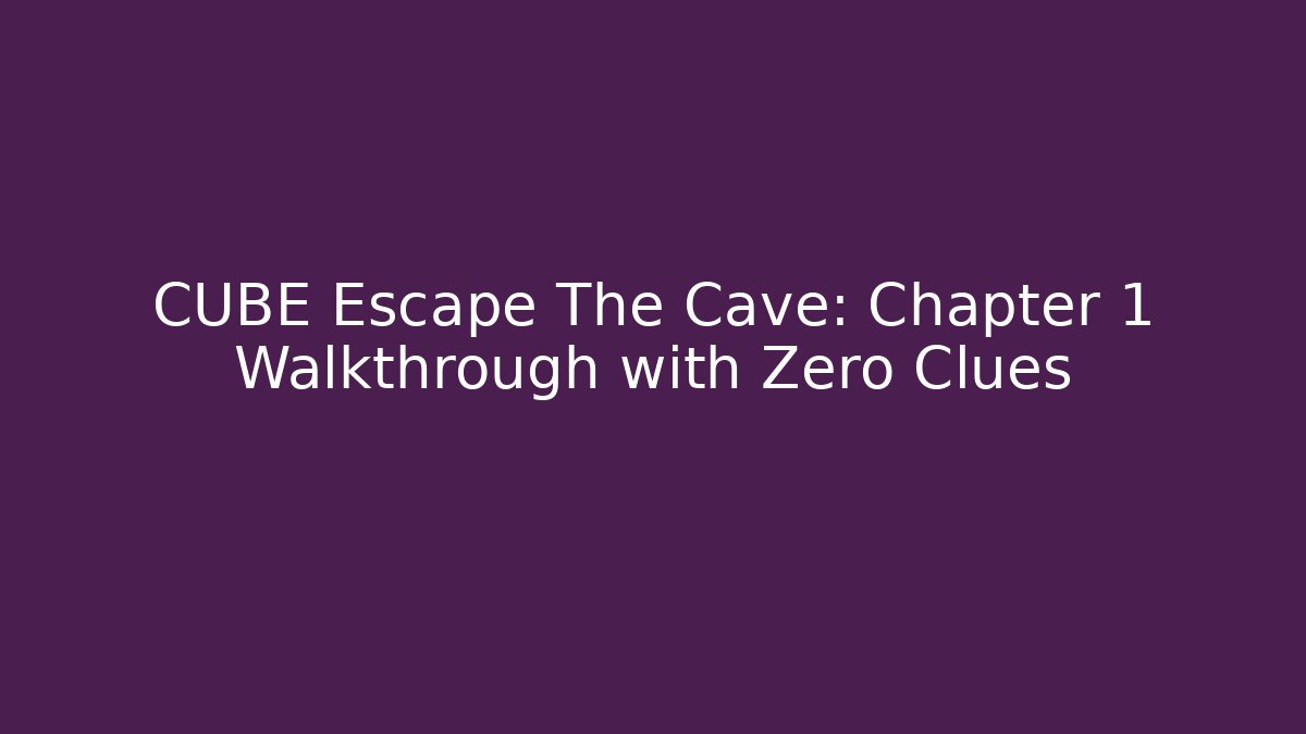 CUBE Escape The Cave: Chapter 1 Walkthrough with Zero Clues
