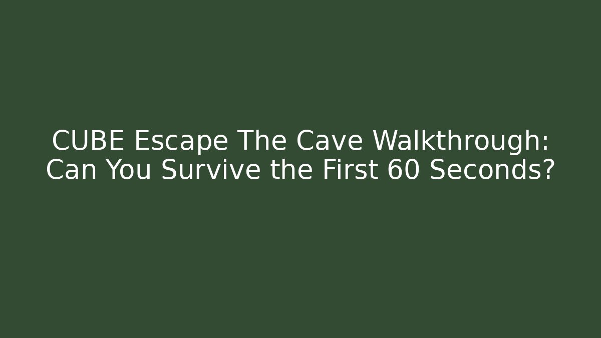 CUBE Escape The Cave Walkthrough: Can You Survive the First 60 Seconds?