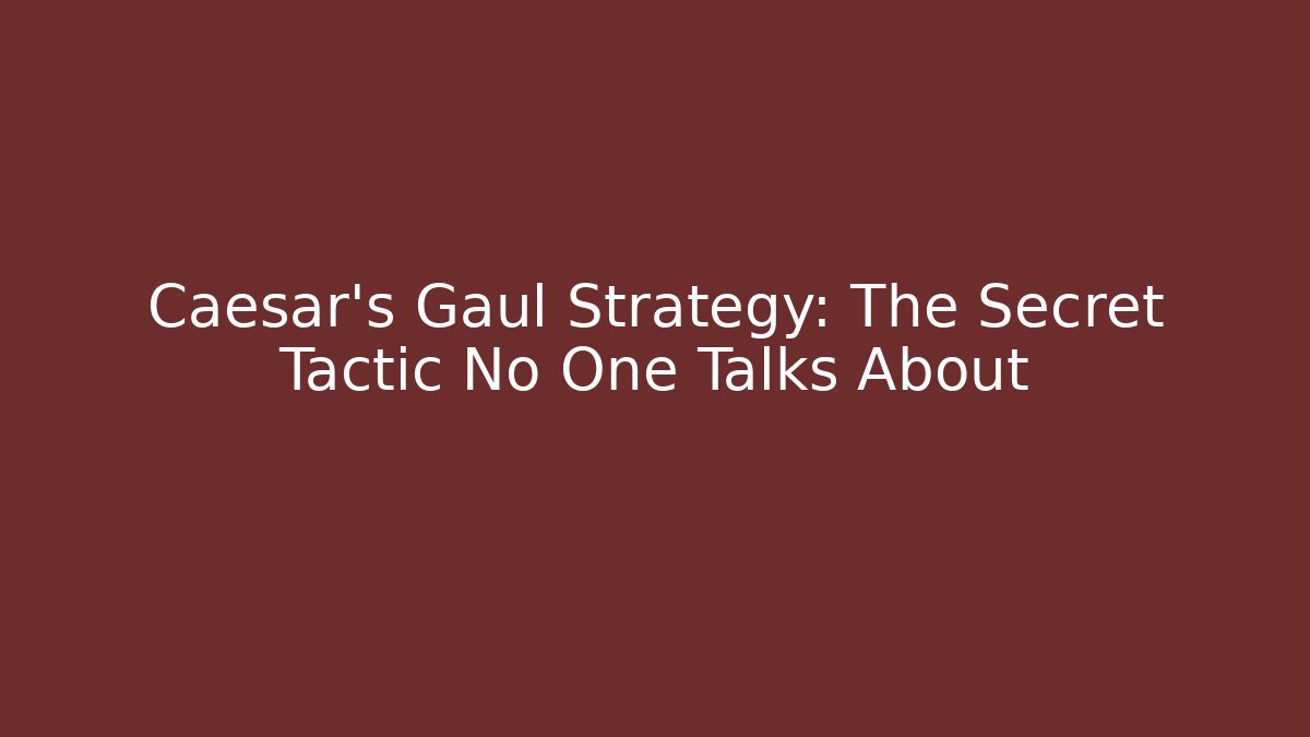 Caesar’s Gaul Strategy: The Secret Tactic No One Talks About