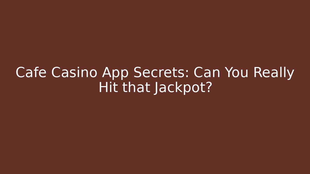 Cafe Casino App Secrets: Can You Really Hit that Jackpot?