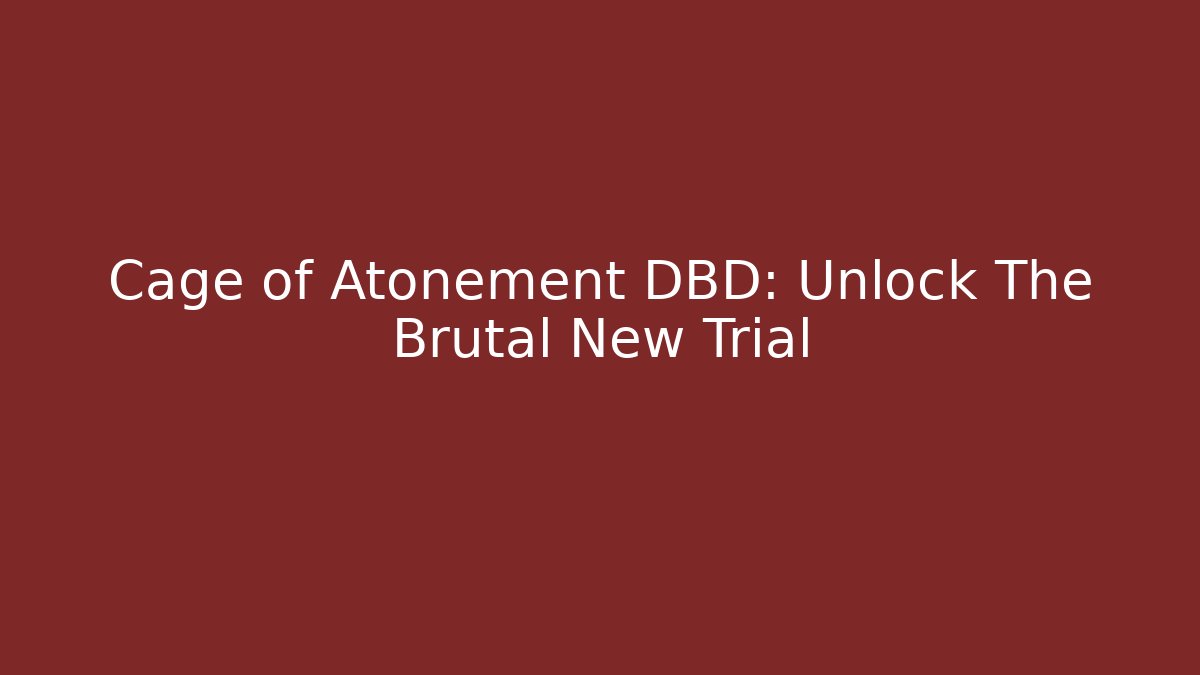 Cage of Atonement DBD: Unlock The Brutal New Trial