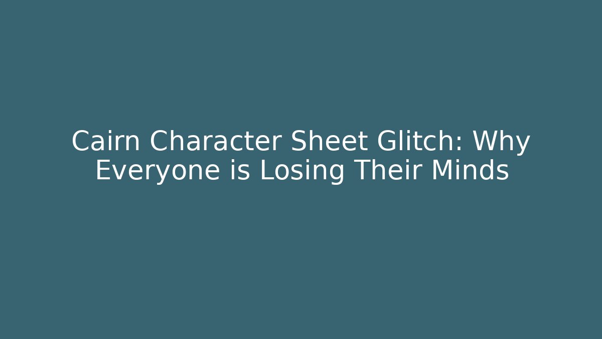 Cairn Character Sheet Glitch: Why Everyone is Losing Their Minds