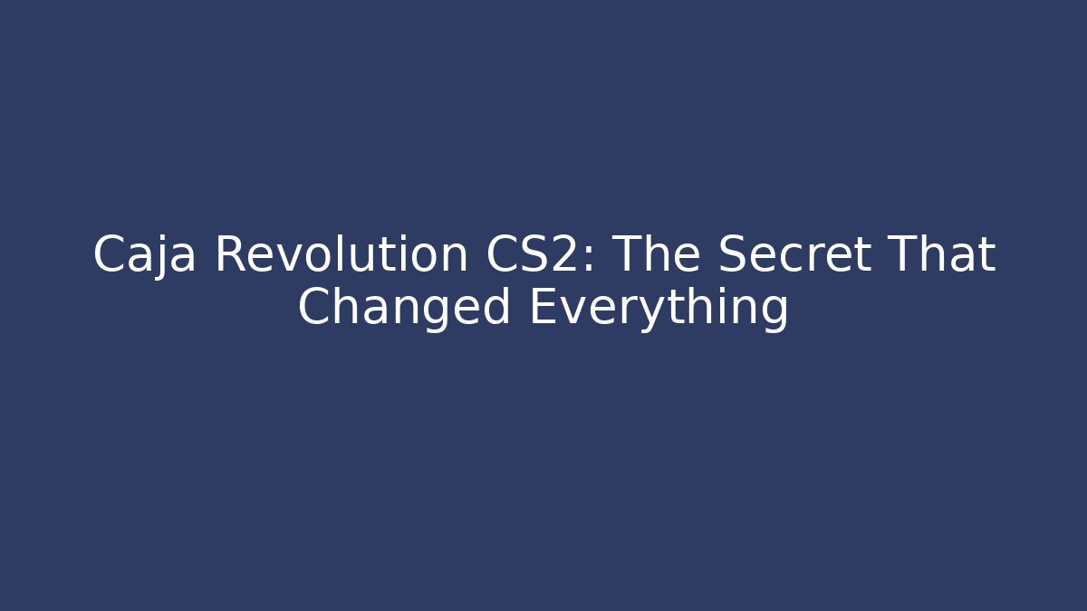 Caja Revolution CS2: The Secret That Changed Everything