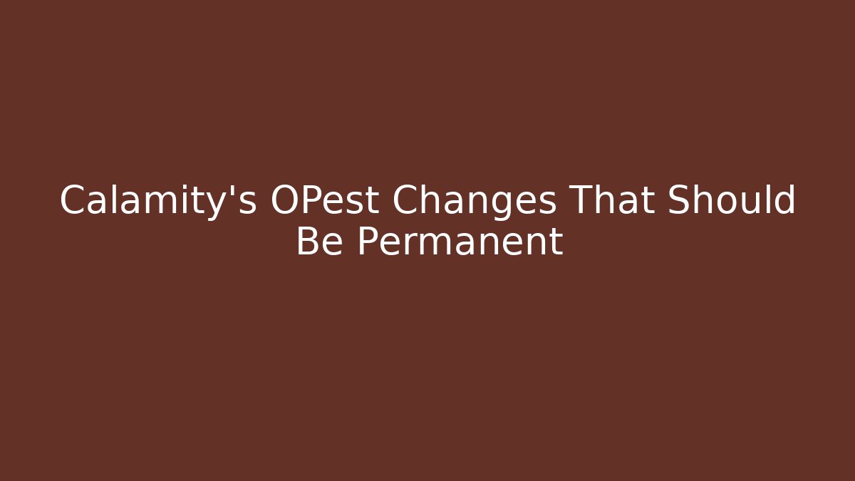 Calamity's OPest Changes That Should Be Permanent - Felix Cat Insurance