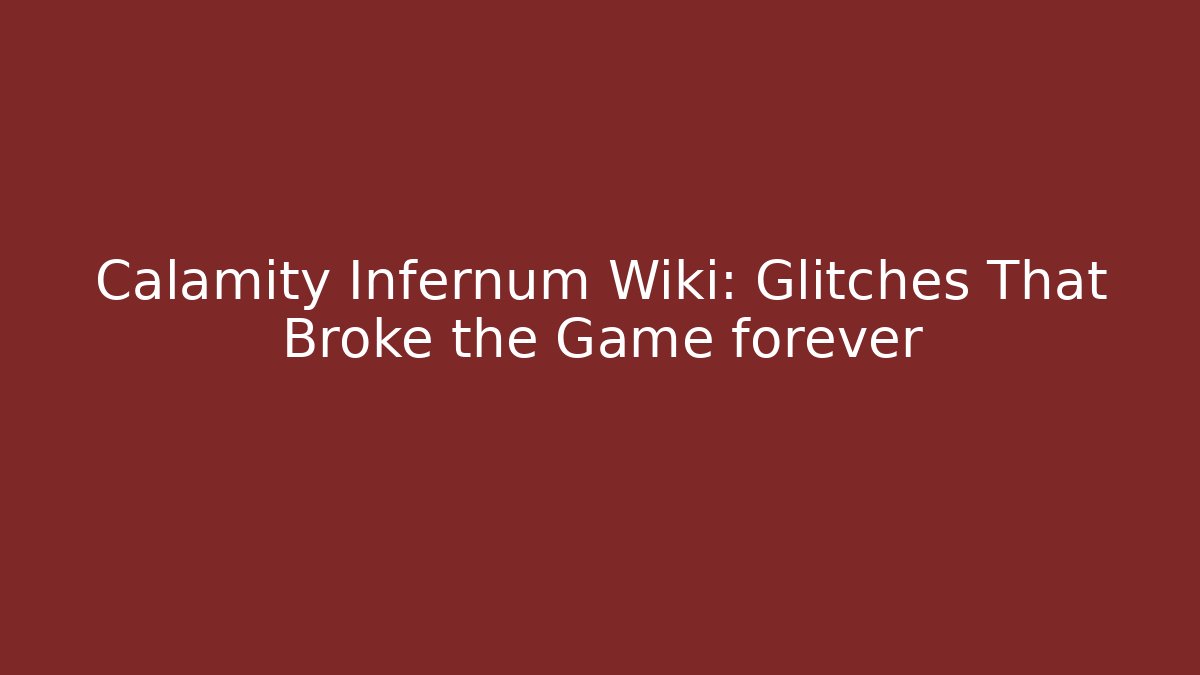 Calamity Infernum Wiki: Glitches That Broke the Game forever