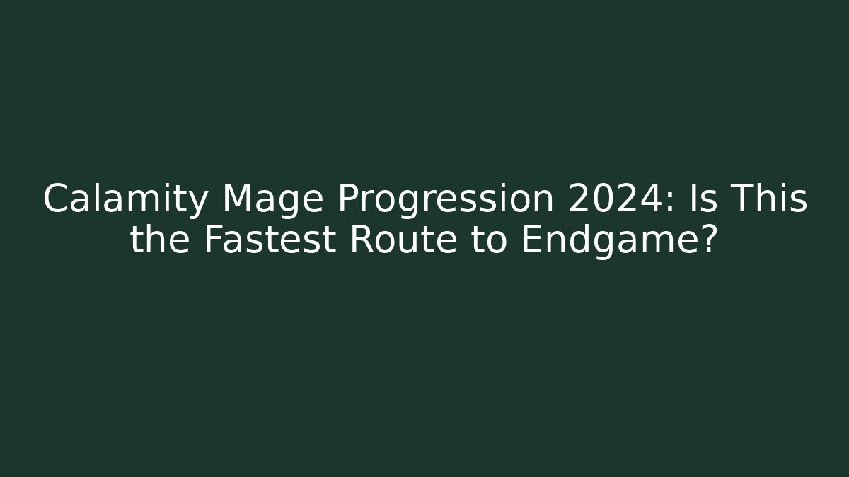 Calamity Mage Progression 2024: Is This the Fastest Route to Endgame?